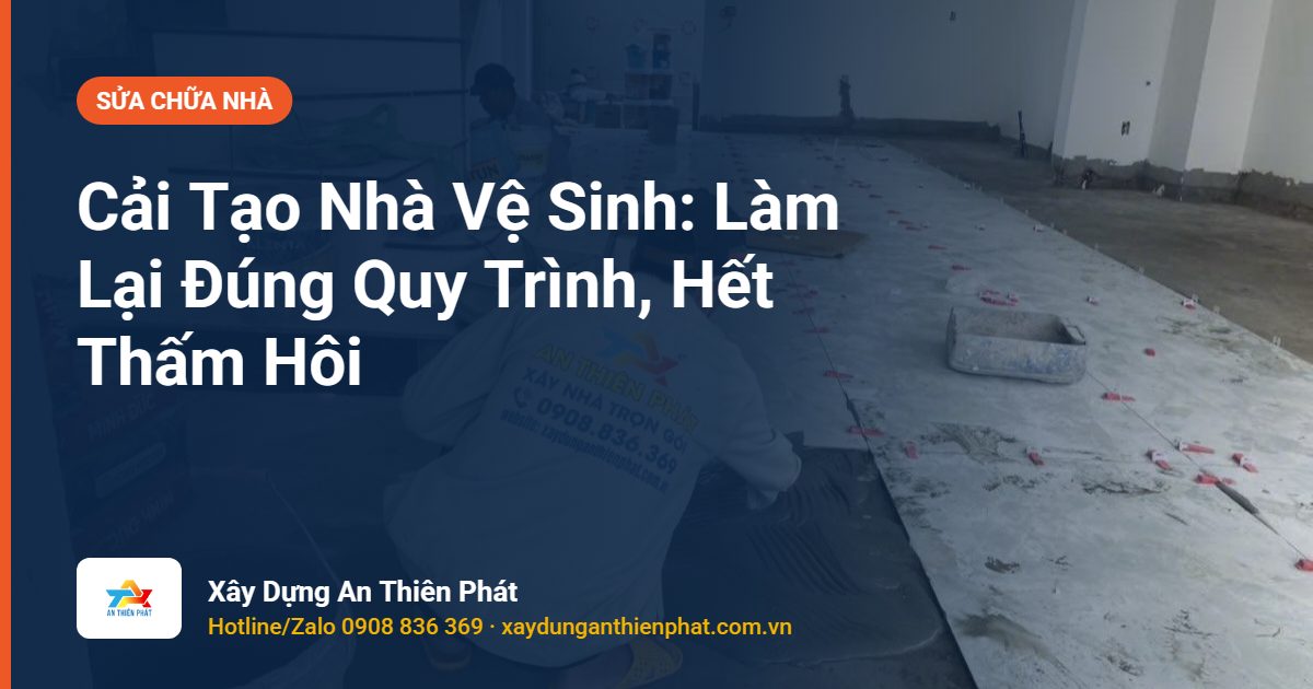 Cải Tạo Nhà Vệ Sinh: Làm Lại Đúng Quy Trình, Hết Thấm Hôi