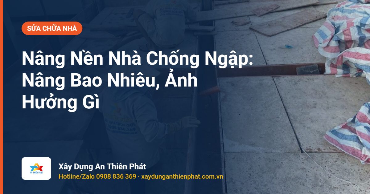 Nâng Nền Nhà Chống Ngập: Nâng Bao Nhiêu, Ảnh Hưởng Gì
