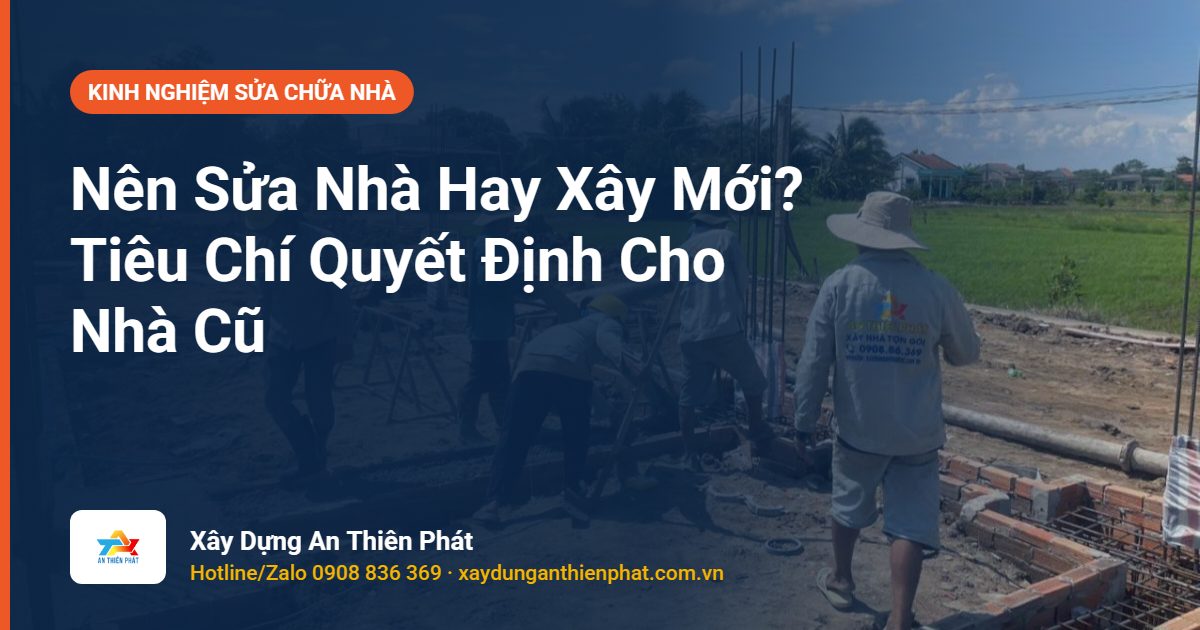 Nên Sửa Nhà Hay Xây Mới? Tiêu Chí Quyết Định Cho Nhà Cũ