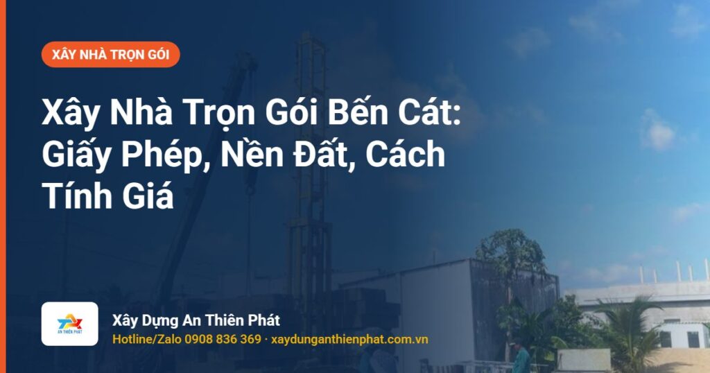 Xây Nhà Trọn Gói Bến Cát: Giấy Phép, Nền Đất, Cách Tính Giá