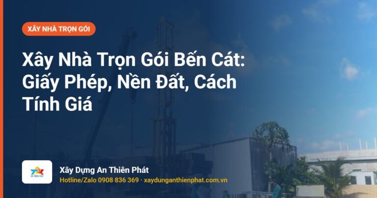Xây Nhà Trọn Gói Bến Cát: Giấy Phép, Nền Đất, Cách Tính Giá