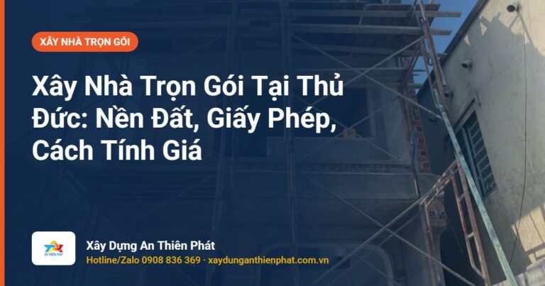 Xây Nhà Trọn Gói Tại Thủ Đức: Nền Đất, Giấy Phép, Cách Tính Giá
